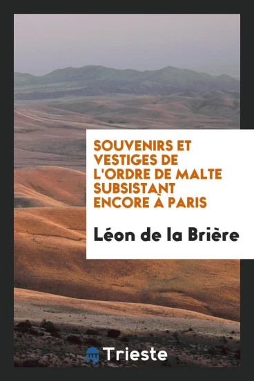 Souvenirs et Vestiges de l'Ordre de Malte Subsistant Encore à Paris