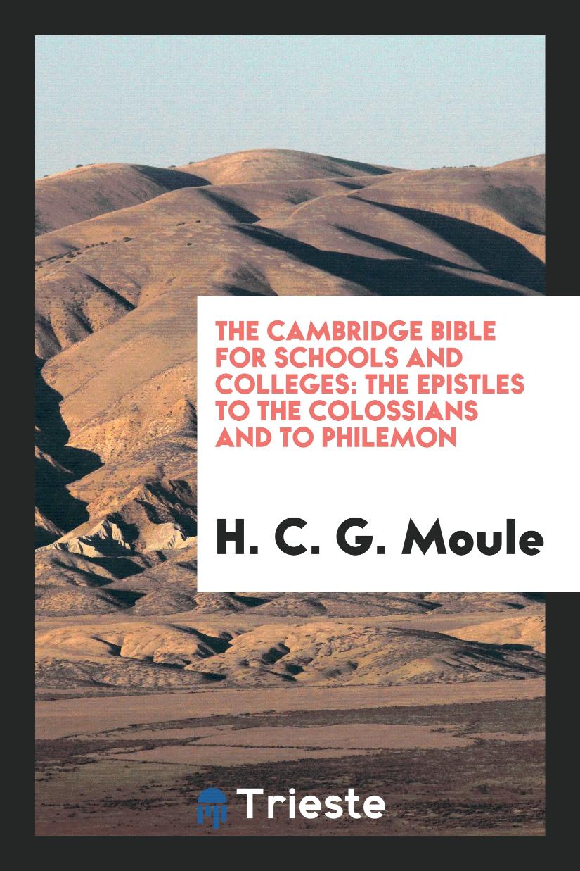 H. C. G. Moule - The Cambridge Bible for Schools and Colleges: The Epistles to the Colossians and to Philemon