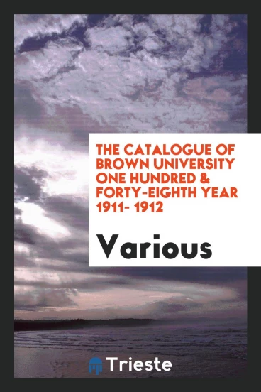 The Catalogue of Brown University one hundred & forty-eighth year 1911- 1912