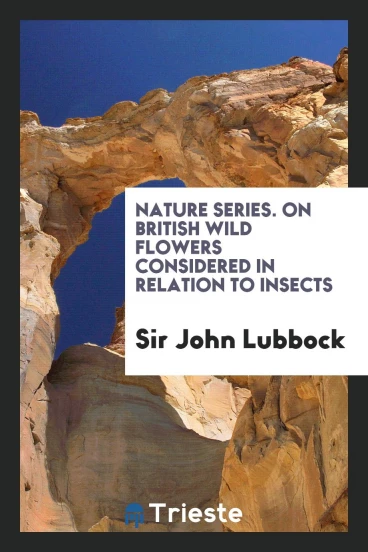Nature Series. On British Wild Flowers Considered in Relation to Insects