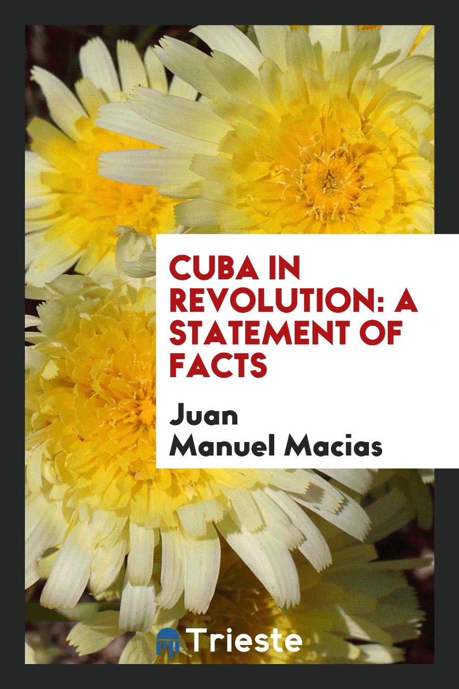 Juan Manuel Macias - Cuba in Revolution: A Statement of Facts