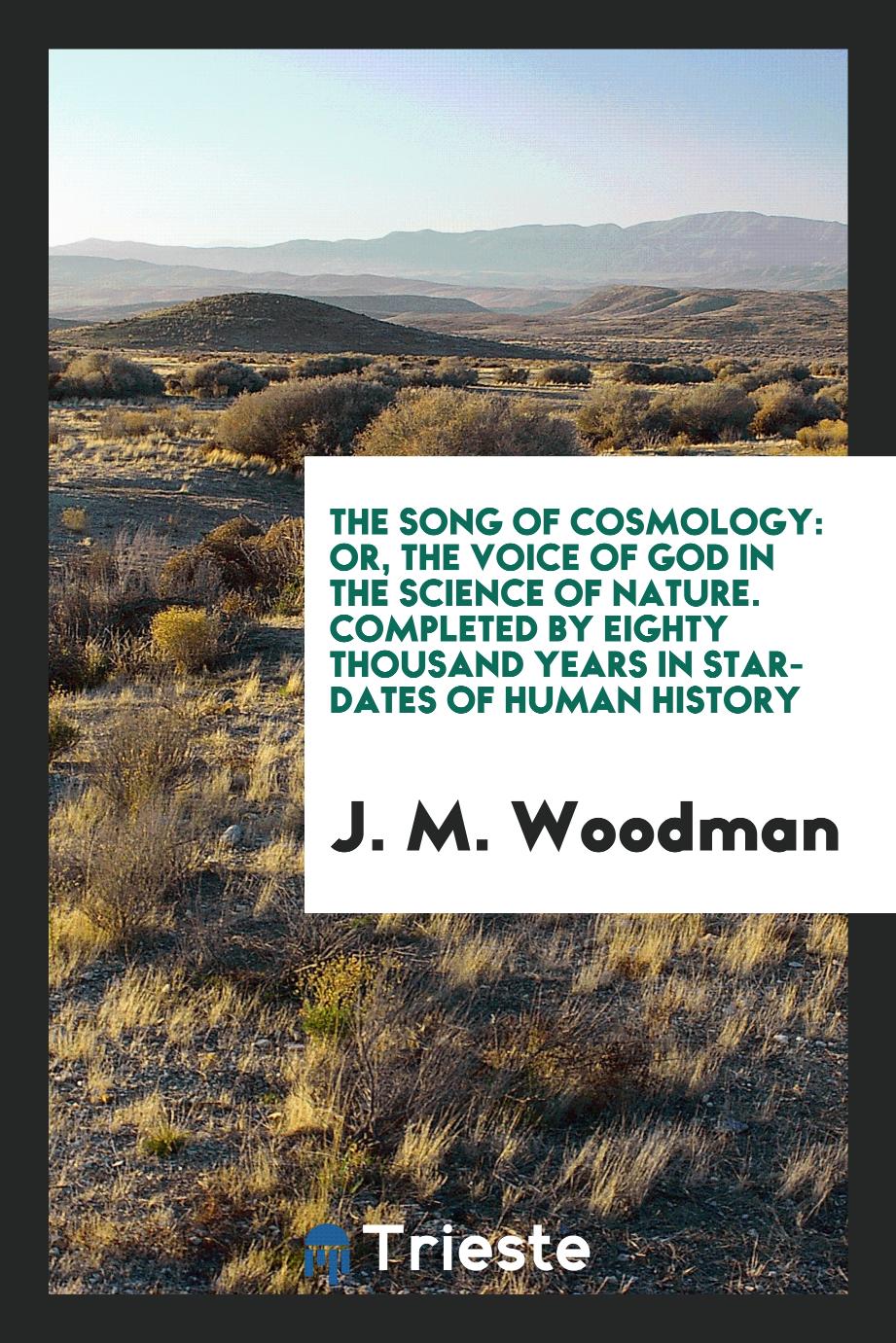The song of cosmology: or, The voice of God in the science of nature. Completed by eighty thousand years in star-dates of human history