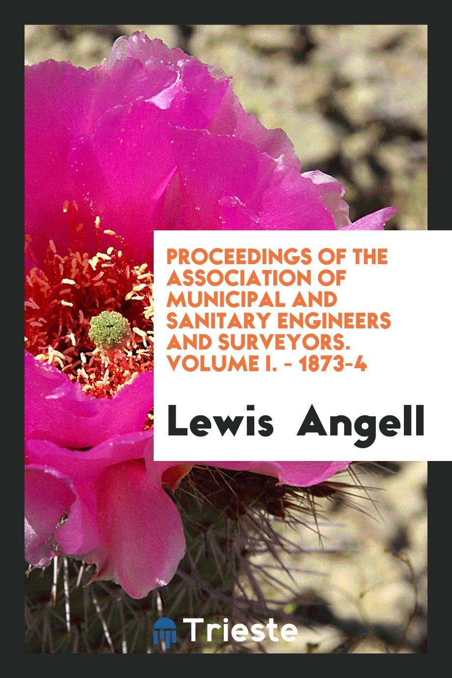 Proceedings of the Association of Municipal and Sanitary Engineers and Surveyors. Volume I. - 1873-4