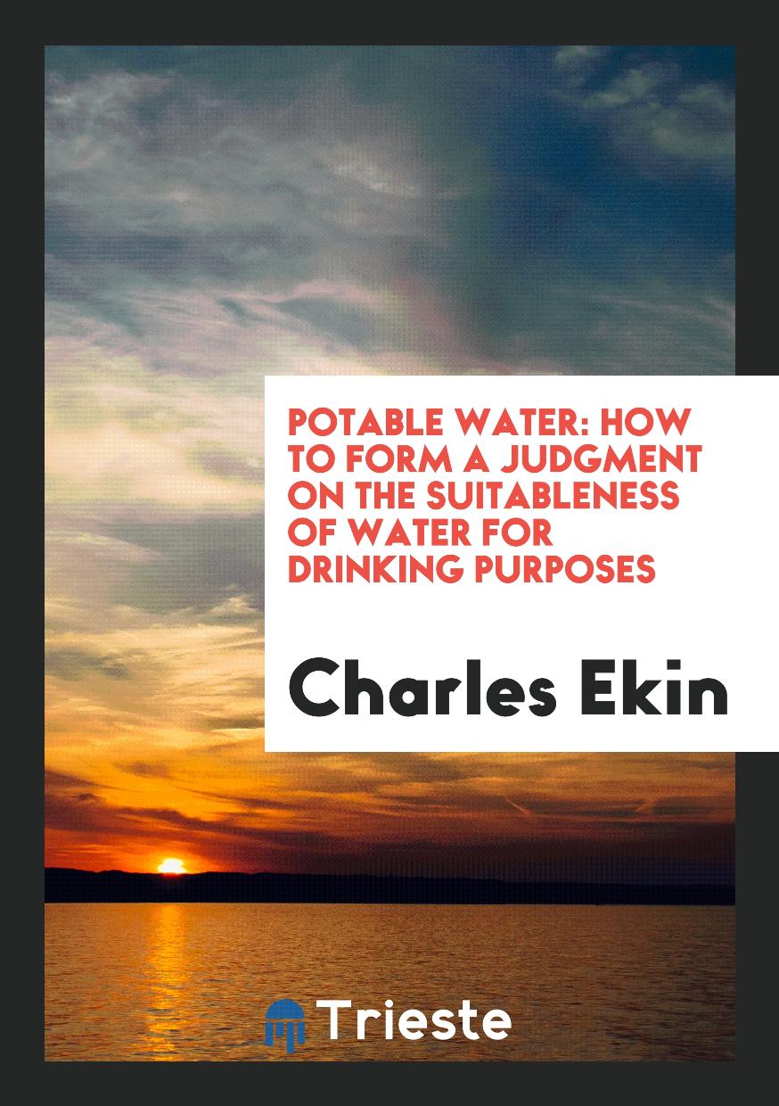Potable Water: How to Form a Judgment on the Suitableness of Water for Drinking Purposes