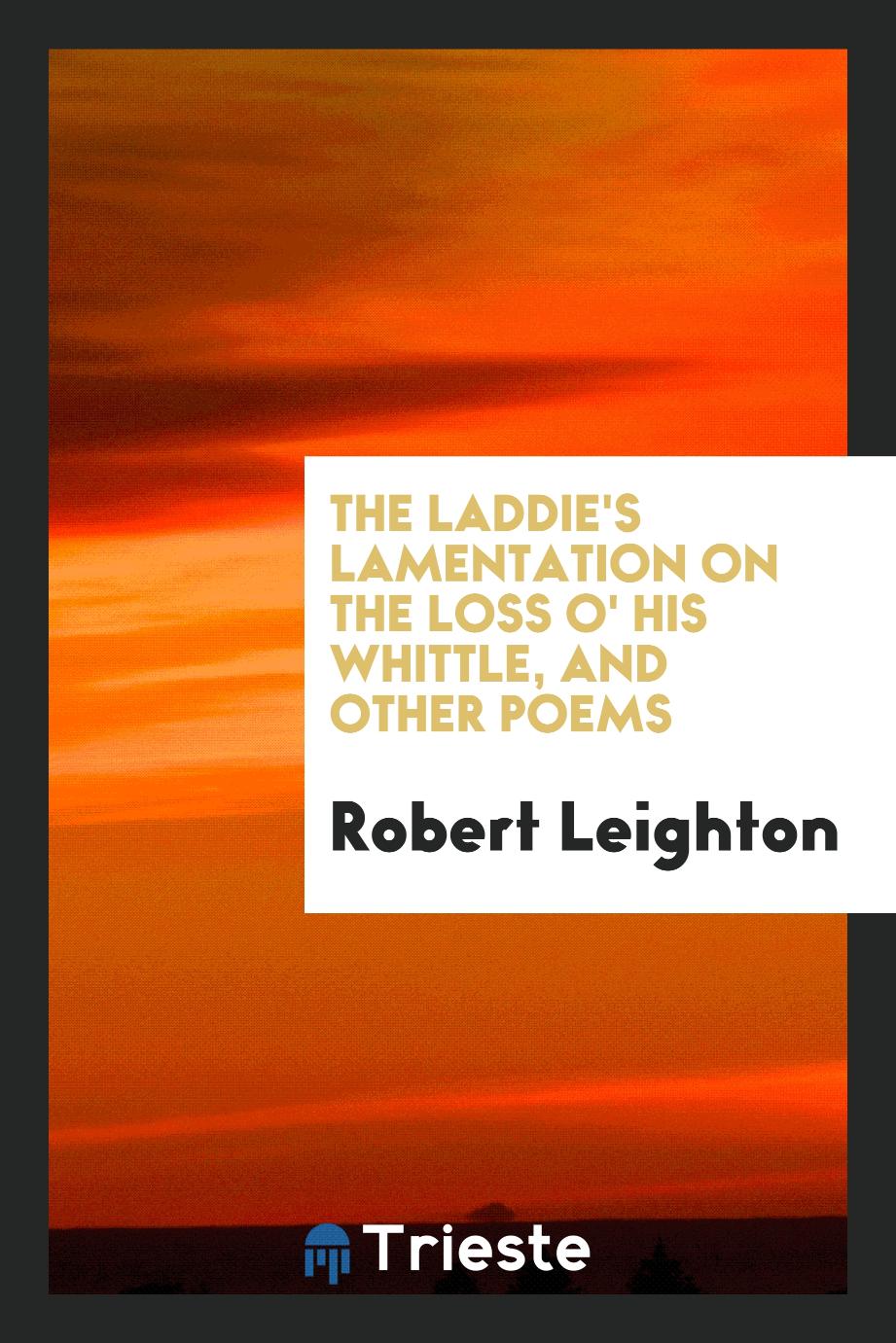 The laddie's lamentation on the loss o' his whittle, and other poems