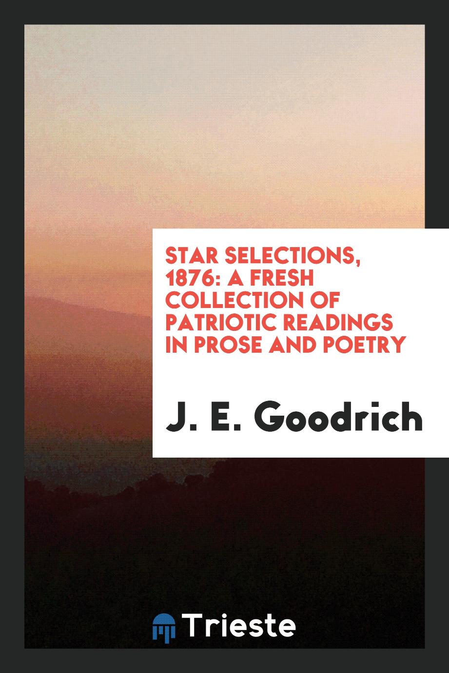 Star Selections, 1876: A Fresh Collection of Patriotic Readings in Prose and Poetry