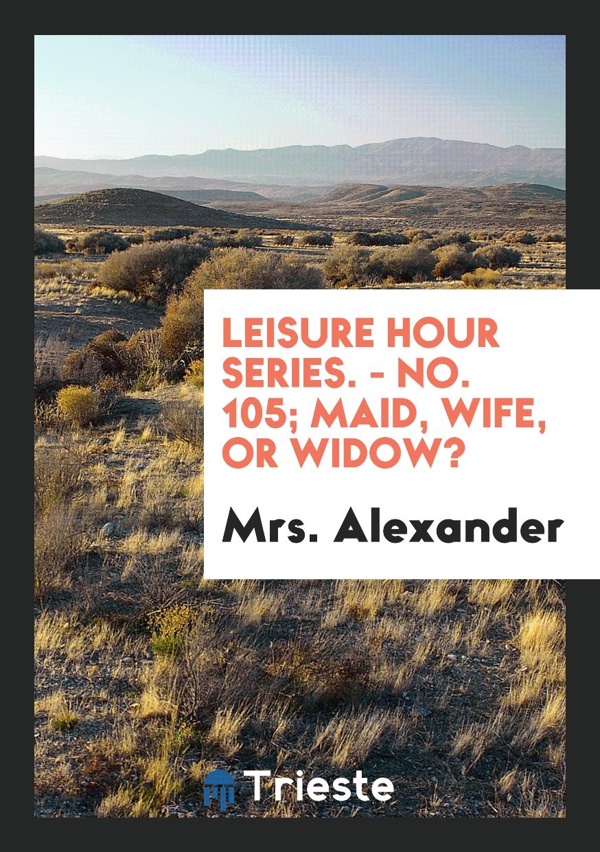 Leisure Hour Series. - No. 105; Maid, Wife, or Widow?
