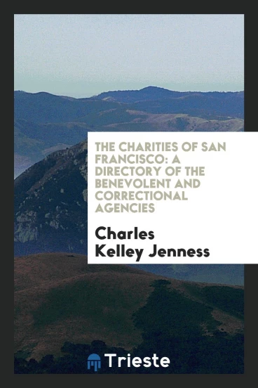 The Charities of San Francisco: A Directory of the Benevolent and Correctional Agencies