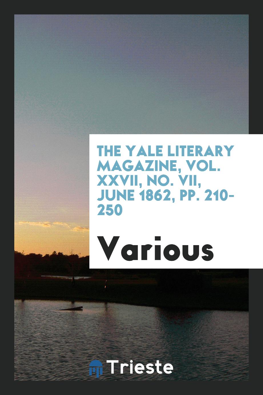 The Yale literary magazine, Vol. XXVII, No. VII, june 1862, pp. 210-250
