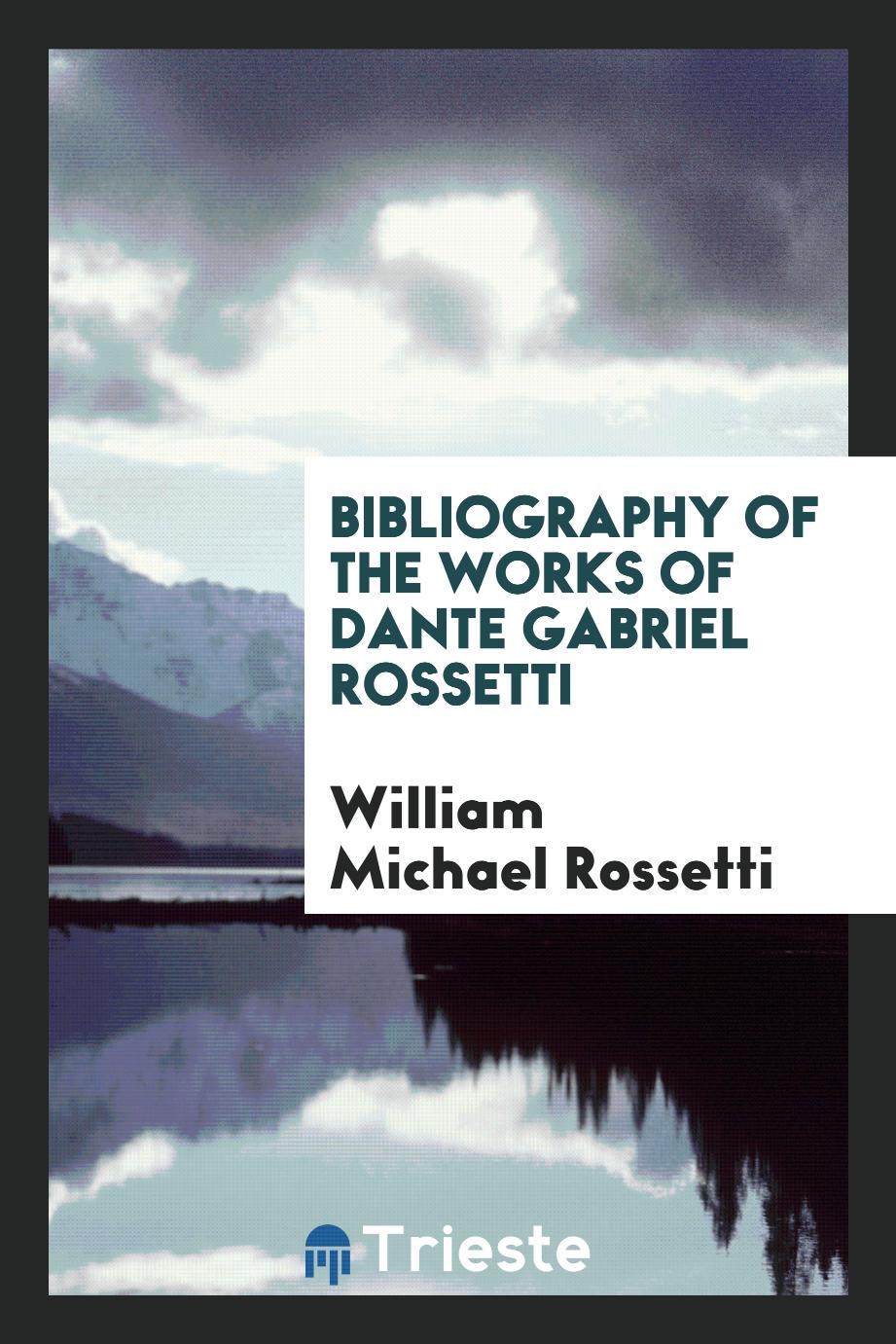 Bibliography of the Works of Dante Gabriel Rossetti