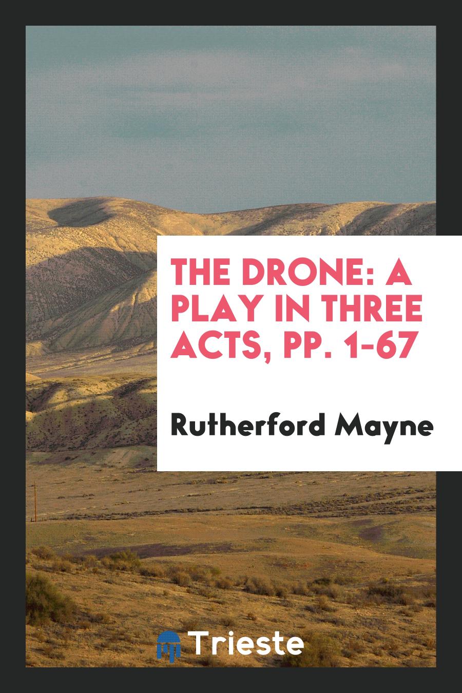 The Drone: A Play in Three Acts, pp. 1-67