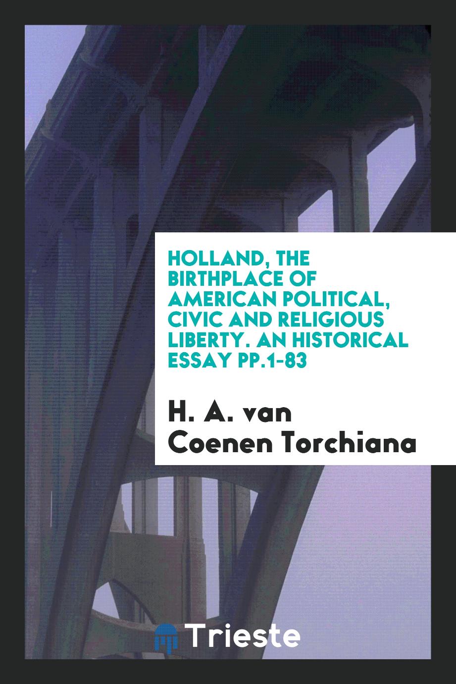Holland, the Birthplace of American Political, Civic and Religious Liberty. An Historical Essay pp.1-83