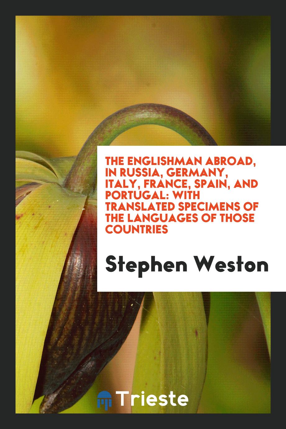 The Englishman Abroad, in Russia, Germany, Italy, France, Spain, and Portugal: With Translated Specimens of the Languages of Those Countries