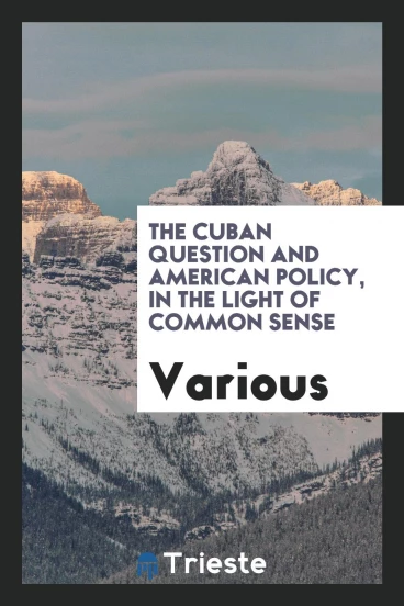 The Cuban Question and American Policy, in the Light of Common Sense