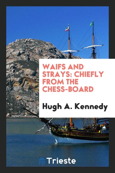 Waifs and Strays: Chiefly from the Chess-Board