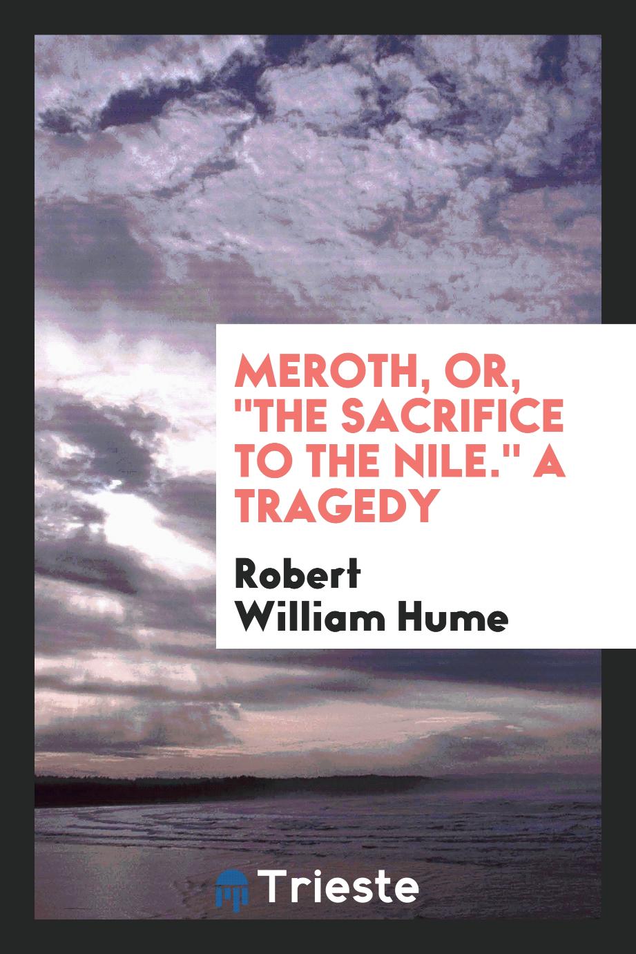 Meroth, Or, "The Sacrifice to the Nile." A Tragedy