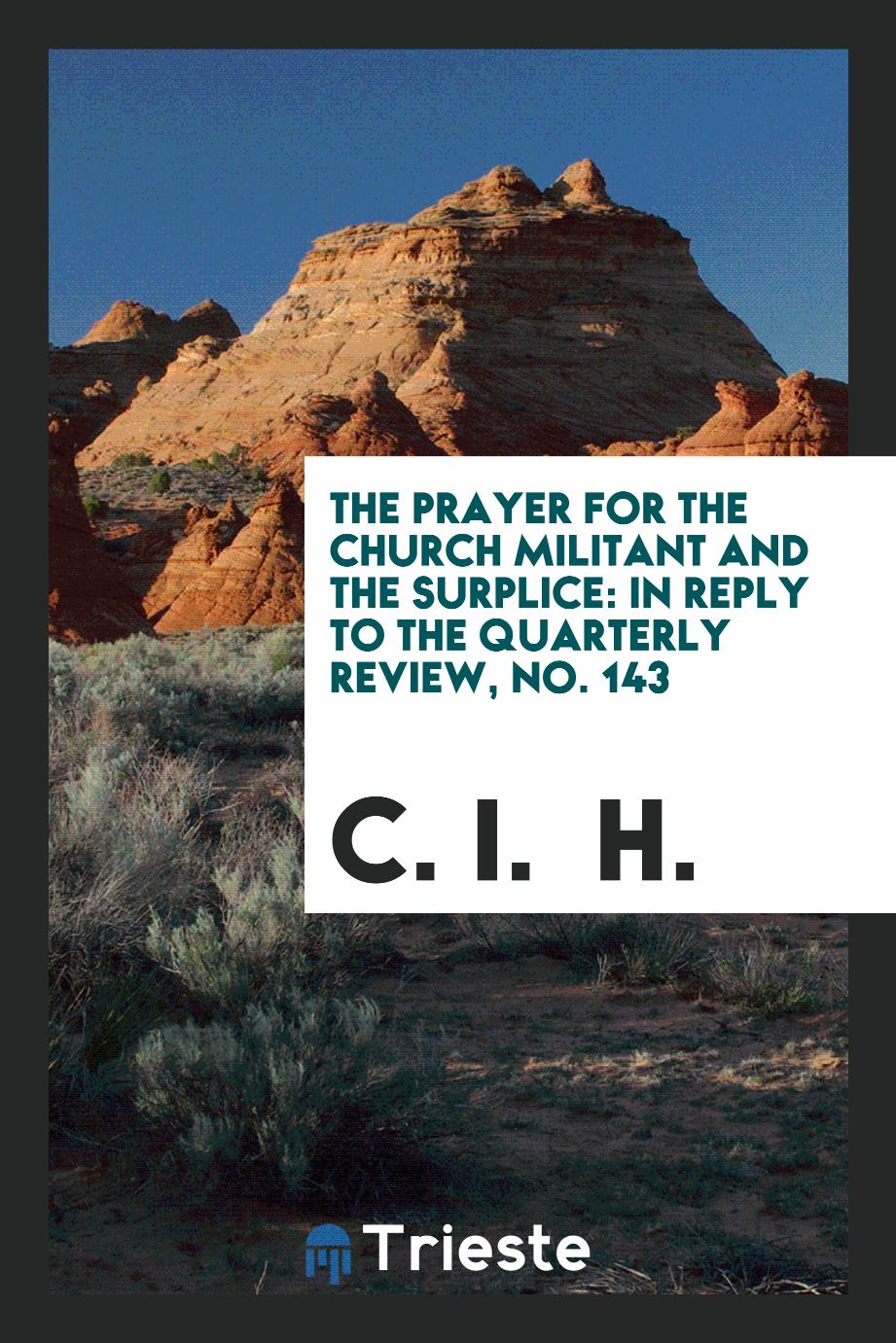 The prayer for the Church militant and the Surplice: in reply to the Quarterly review, No. 143