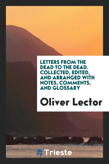 Letters from the Dead to the Dead. Collected, edited, and arranged with notes, comments, and glossary