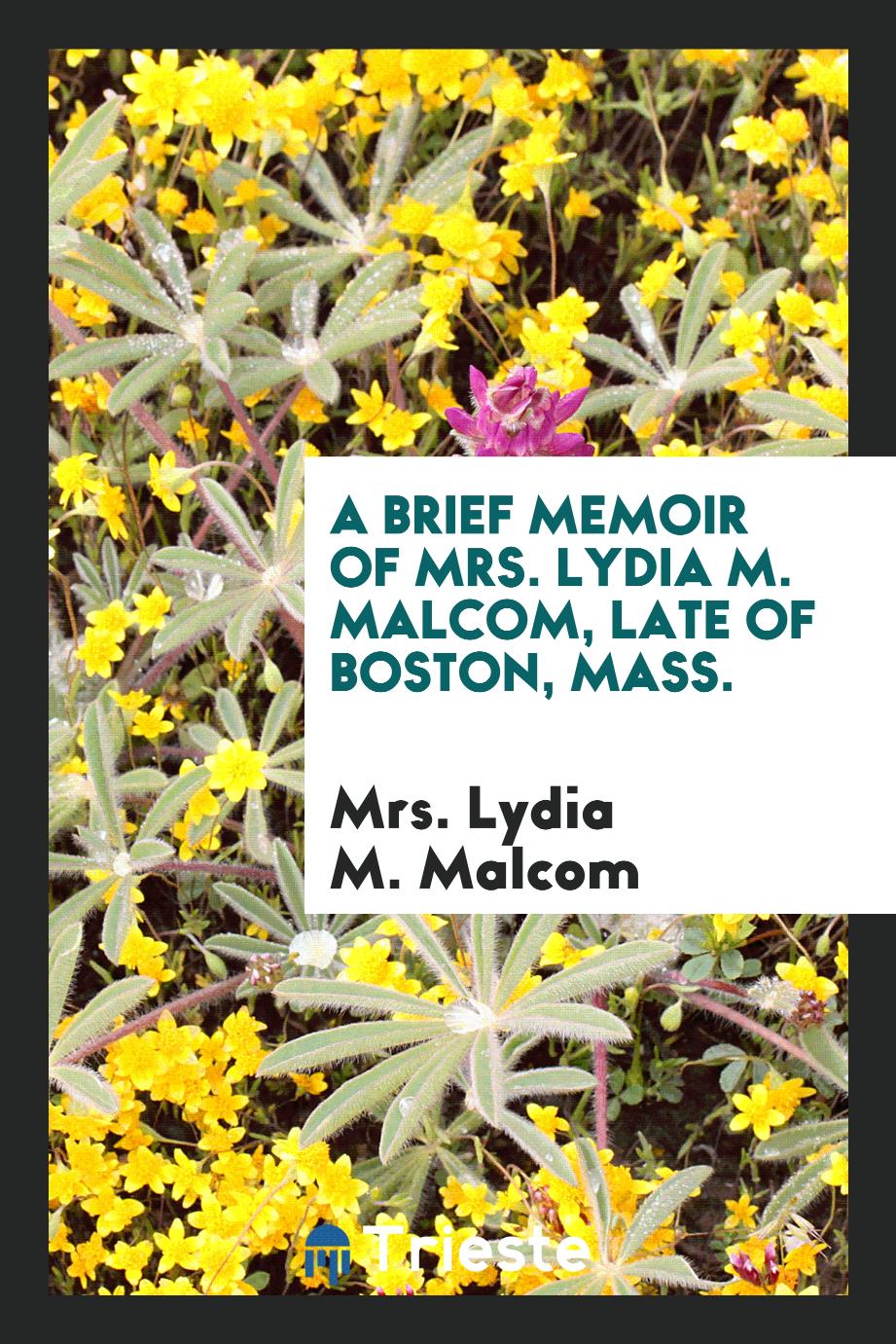 A Brief Memoir of Mrs. Lydia M. Malcom, Late of Boston, Mass.