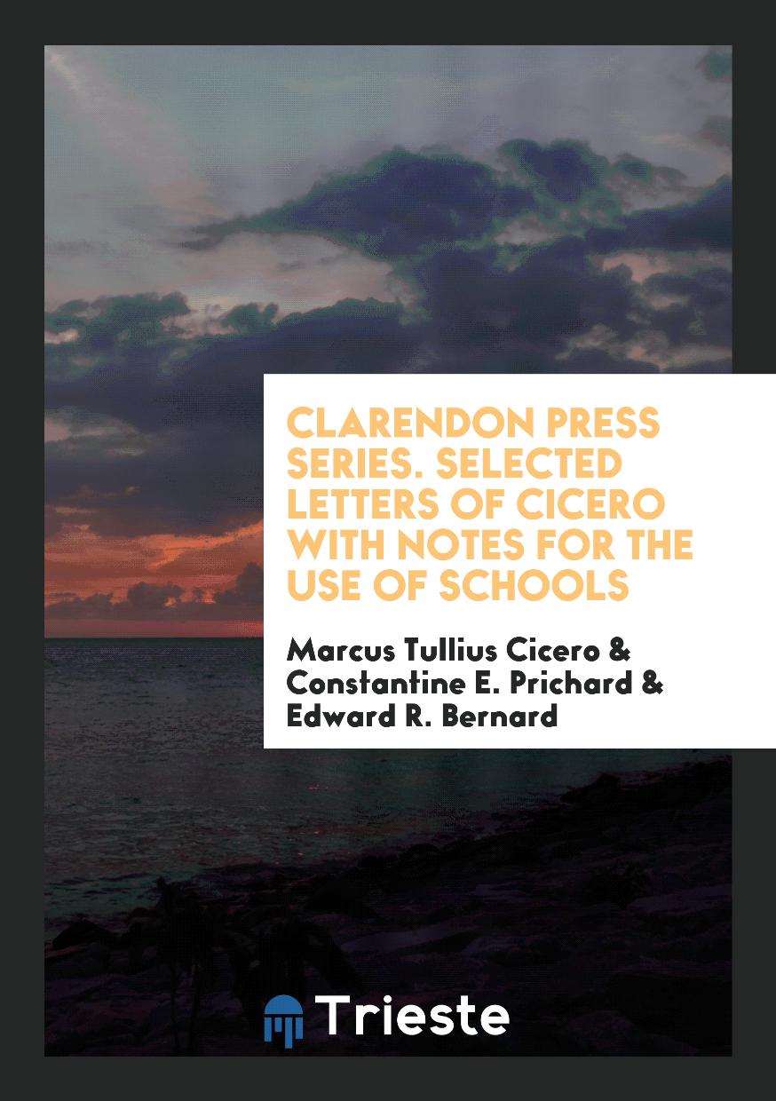 Clarendon Press Series. Selected Letters of Cicero with Notes for the Use of Schools