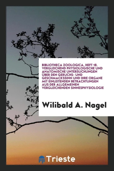 Bibliotheca zoologica, heft 18. Vergleichend physiologische und anatomische Untersuchungen über den Geruchs- und Geschmackssinn und ihre Organe mit einleitenden Betrachtungen aus der allgemeinen Vergleichenden Sinnesphysiologie