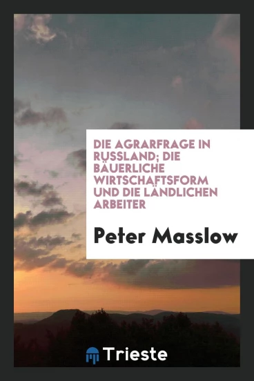 Die Agrarfrage in Russland; die bäuerliche Wirtschaftsform und die ländlichen Arbeiter