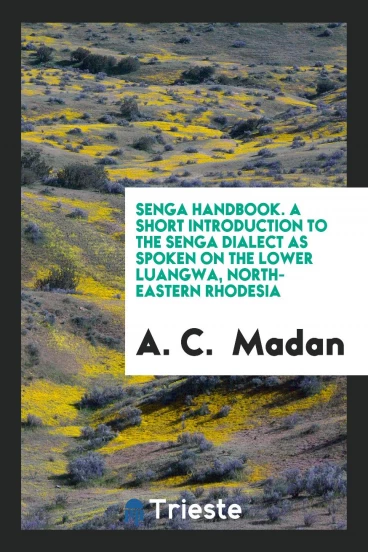 Senga Handbook. A Short Introduction to the Senga Dialect as Spoken on the Lower Luangwa, North-Eastern Rhodesia
