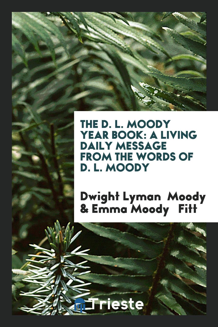 The D. L. Moody Year Book: A Living Daily Message from the Words of D. L. Moody
