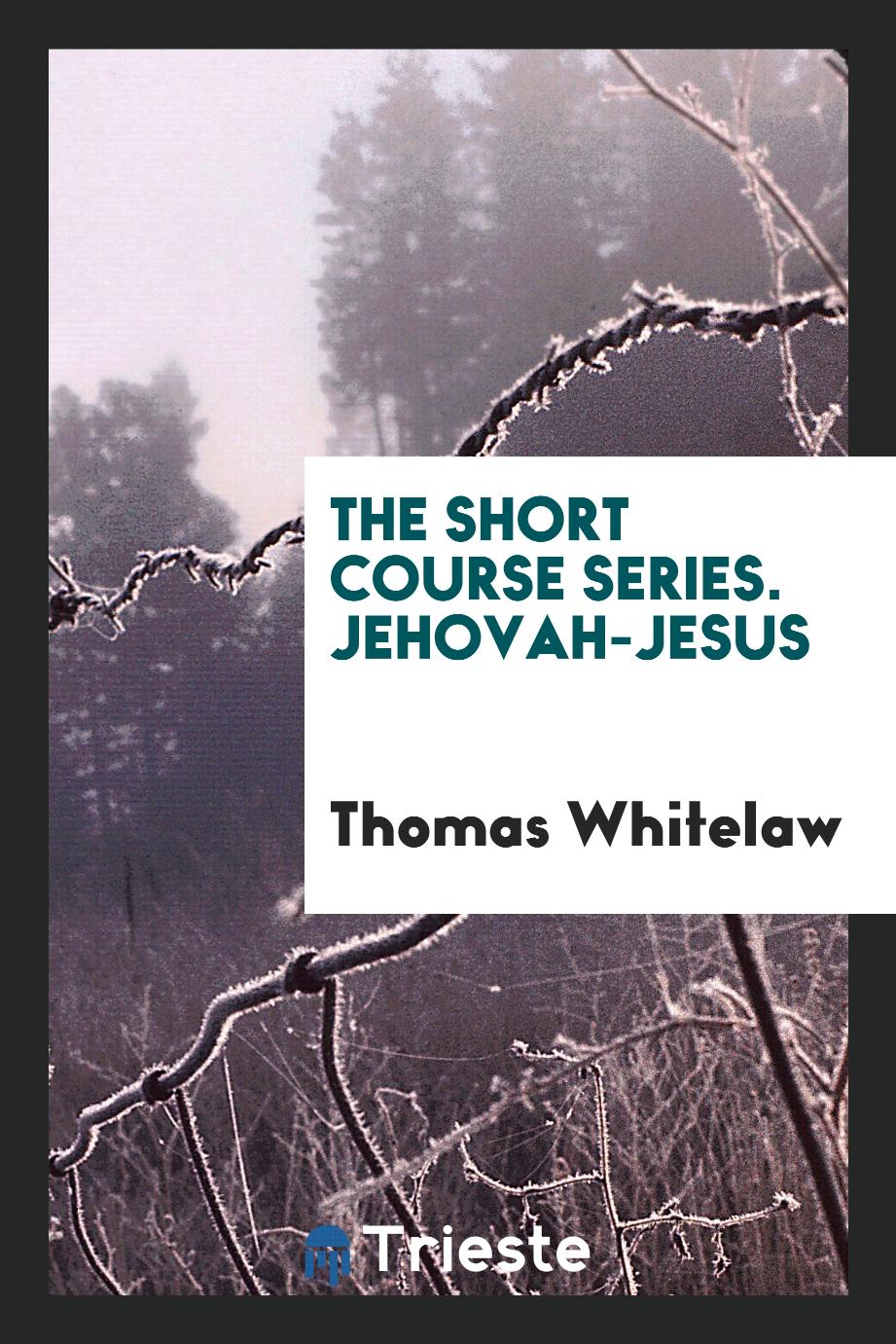 The Short Course Series. Jehovah-Jesus