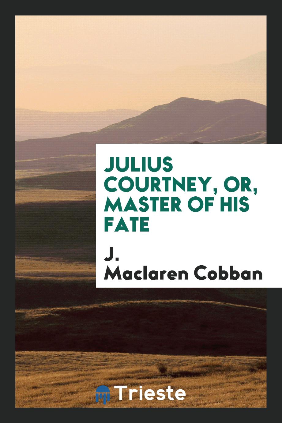 Julius Courtney, or, Master of His Fate