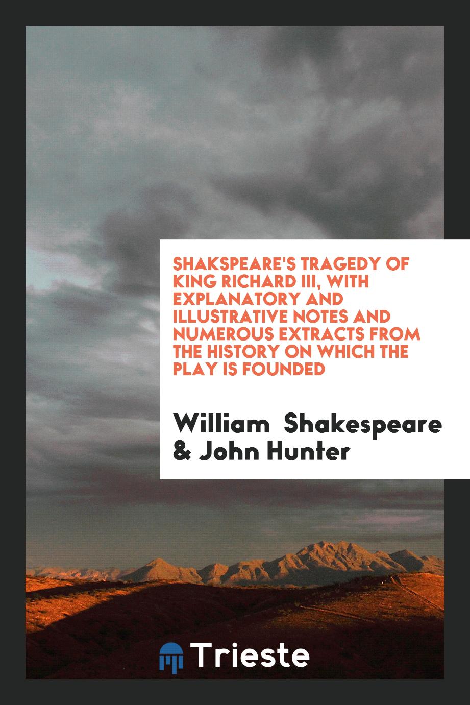 Shakspeare's Tragedy of King Richard III, with Explanatory and Illustrative Notes and Numerous Extracts from the History on Which the Play Is Founded