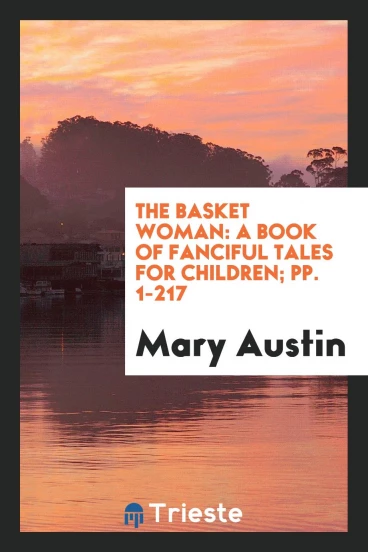 The Basket Woman: A Book of Fanciful Tales for Children; pp. 1-217