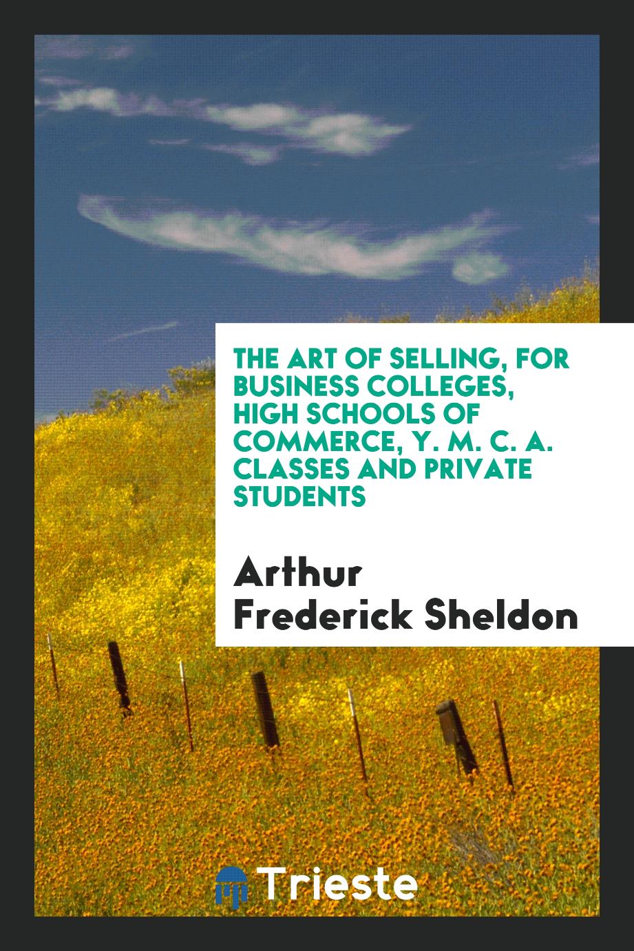 The Art of Selling, for Business Colleges, High Schools of Commerce, Y. M. C. A. Classes and Private Students