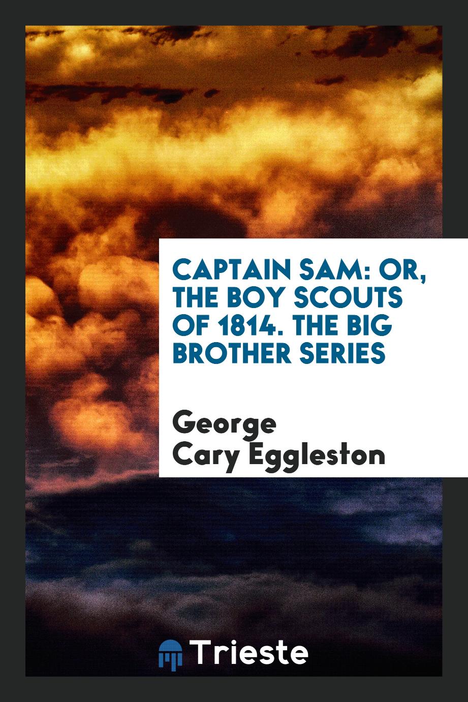 Captain Sam: Or, the Boy Scouts of 1814. The Big Brother Series