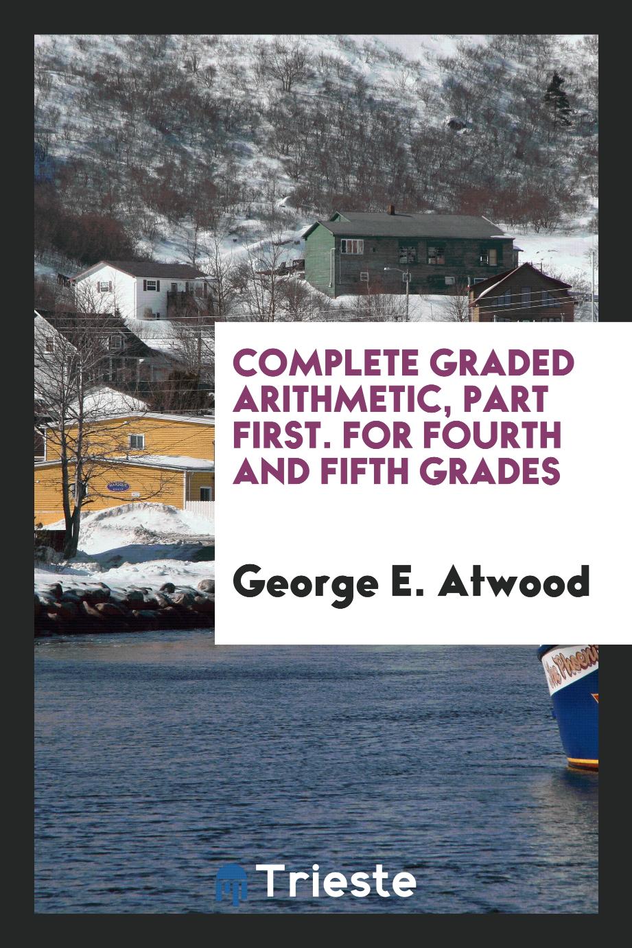 Complete Graded Arithmetic, Part First. For Fourth and Fifth Grades