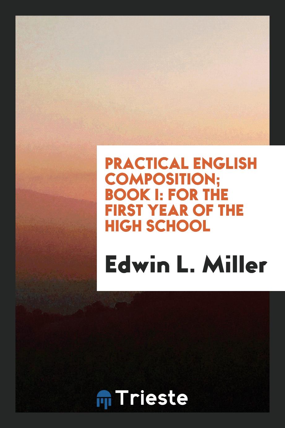 Practical English Composition; Book I: For the First Year of the High School