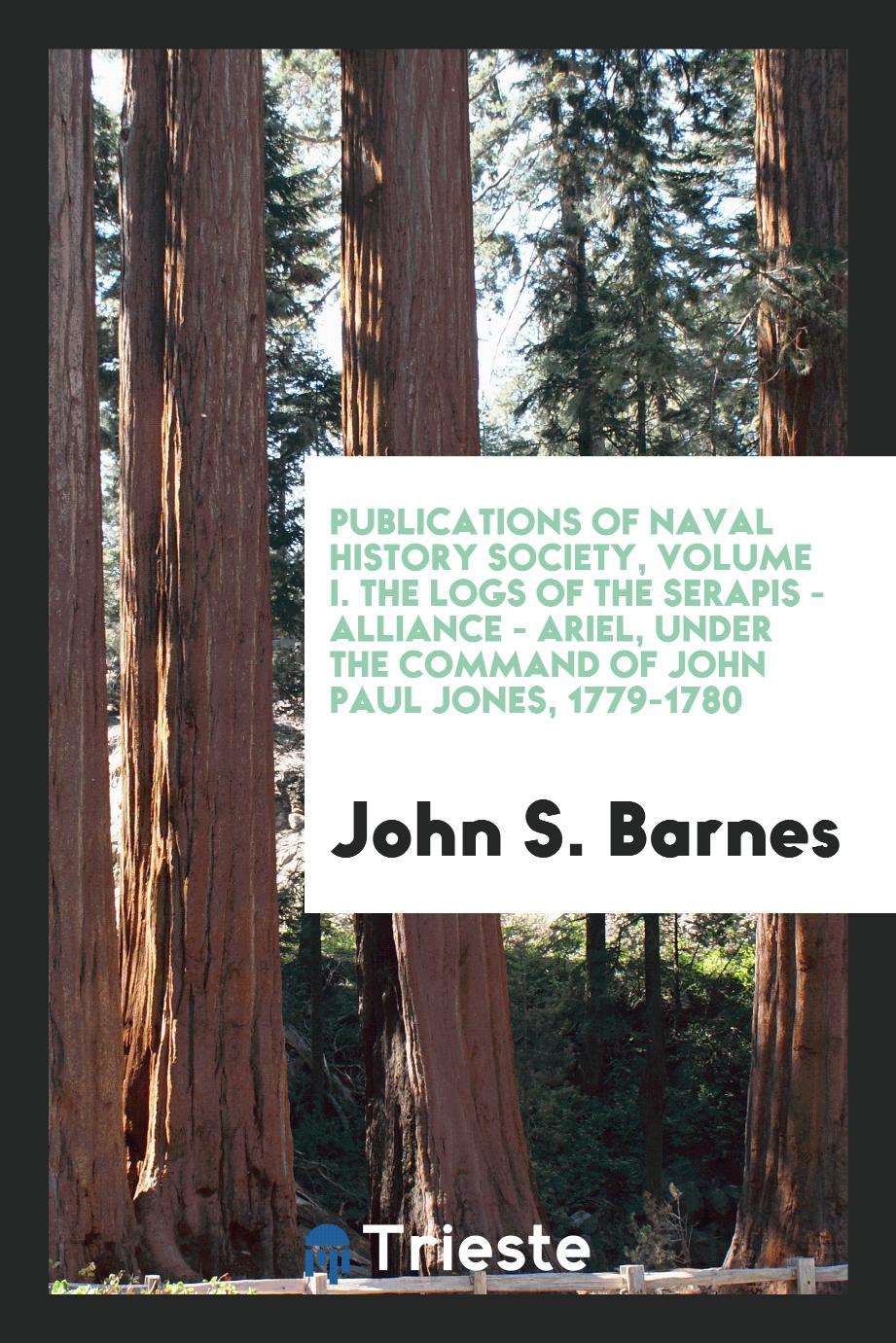 Publications of Naval History Society, Volume I. The Logs of the Serapis - Alliance - Ariel, under the Command of John Paul Jones, 1779-1780