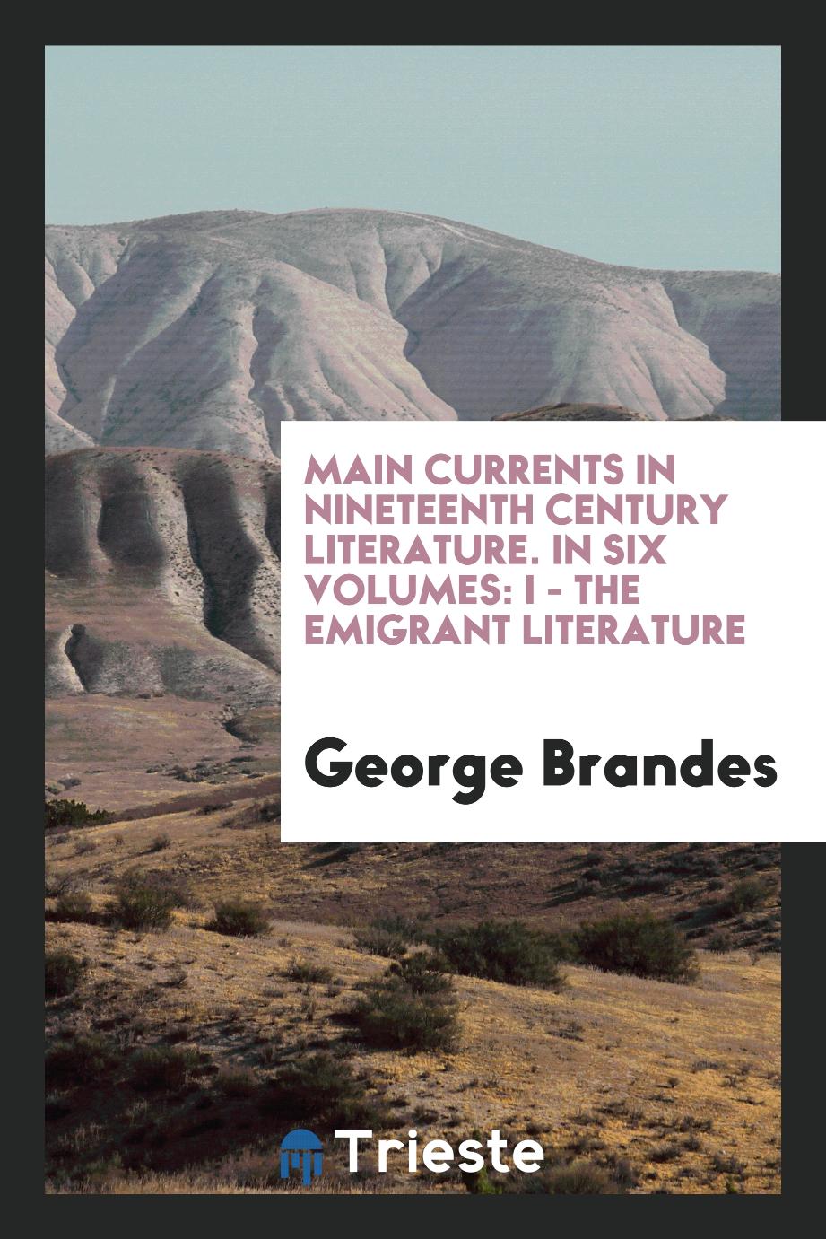 Main Currents in Nineteenth Century Literature. In Six Volumes: I - the Emigrant Literature