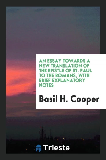 An essay towards a new translation of the Epistle of St. Paul to the Romans, with brief explanatory notes