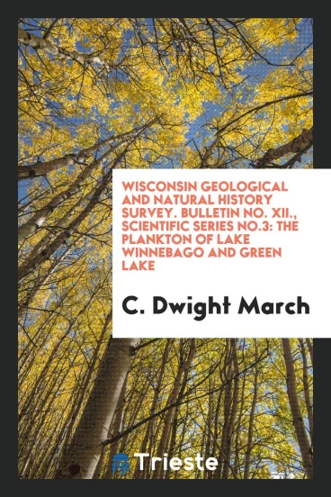 Wisconsin Geological and Natural History Survey. Bulletin No. XII., Scientific Series No.3: The Plankton of Lake Winnebago and Green Lake