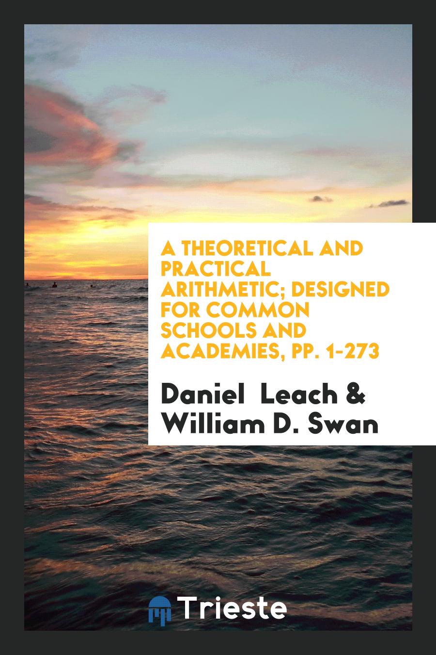 A Theoretical and Practical Arithmetic; Designed for Common Schools and Academies, pp. 1-273