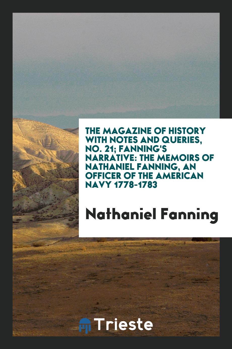 The magazine of history with notes and queries, No. 21; Fanning's narrative: the memoirs of Nathaniel Fanning, an officer of the American navy 1778-1783
