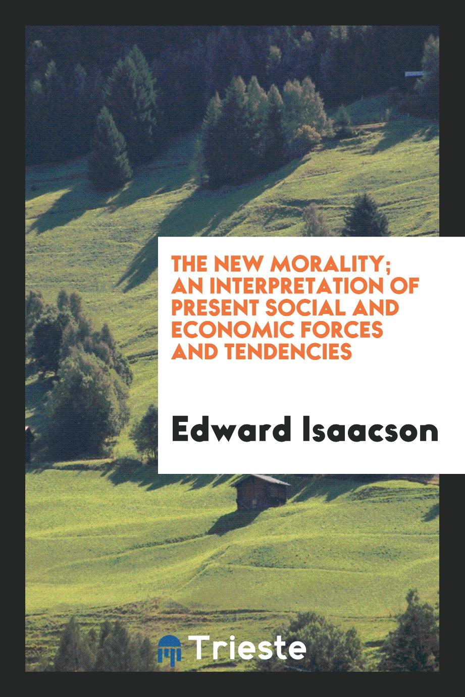 The new morality; an interpretation of present social and economic forces and tendencies