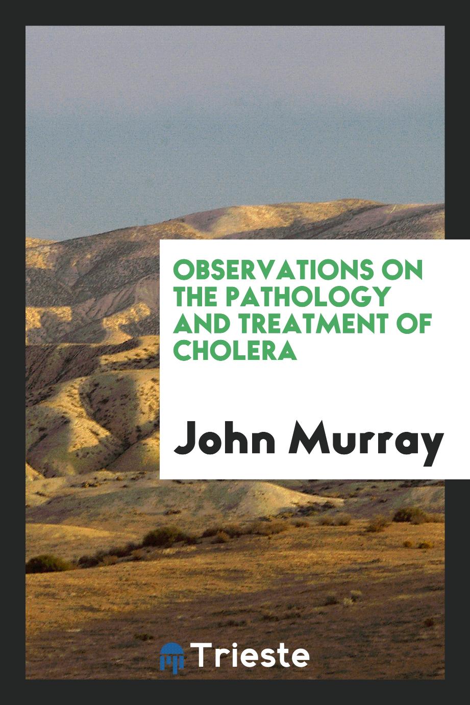 Observations on the pathology and treatment of cholera