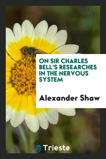On sir Charles Bell's researches in the nervous system