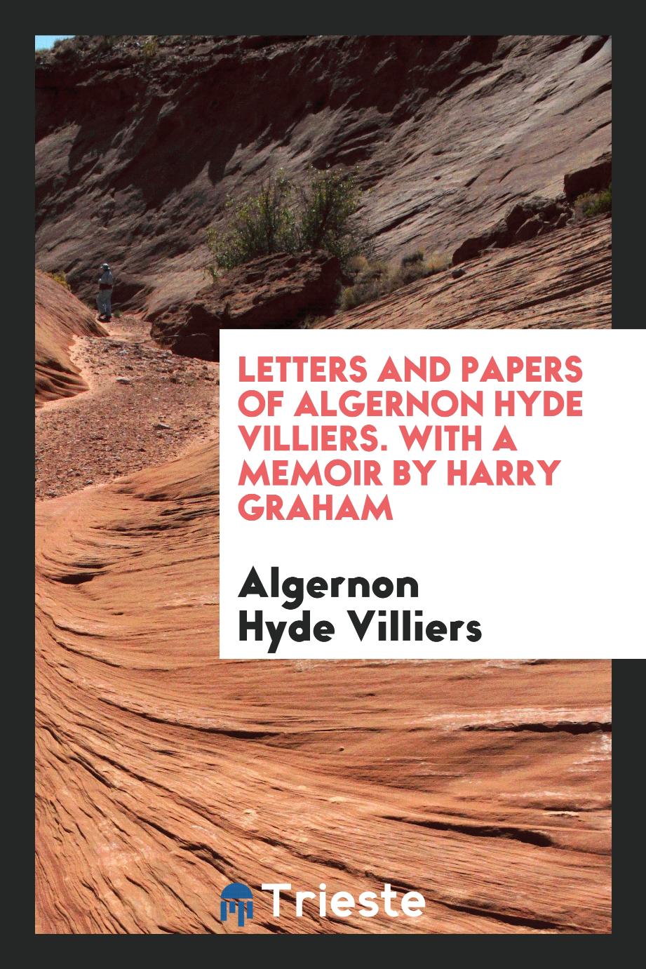 Letters and papers of Algernon Hyde Villiers. With a memoir by Harry Graham