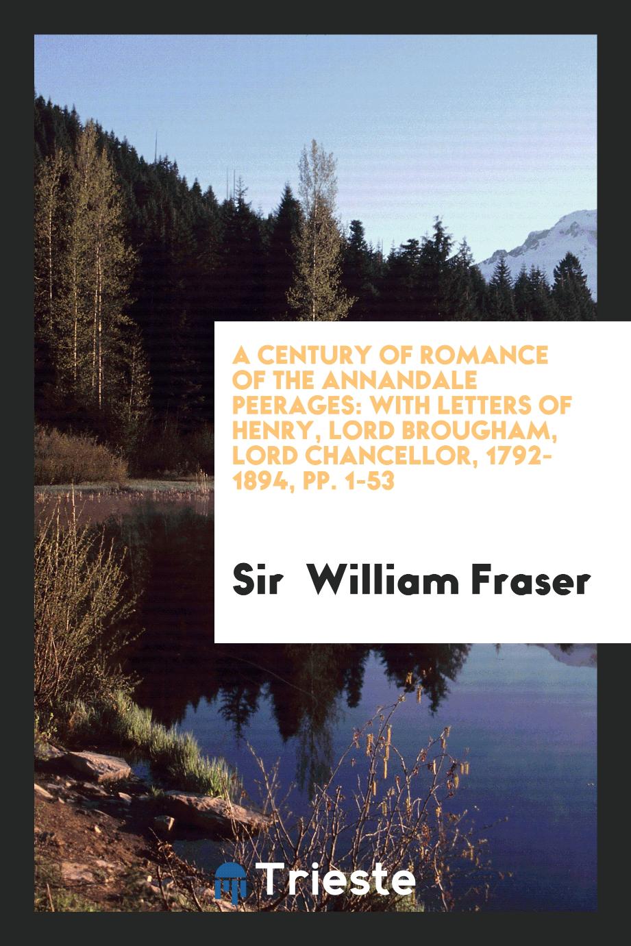 A Century of Romance of the Annandale Peerages: With Letters of Henry, Lord Brougham, Lord Chancellor, 1792-1894, pp. 1-53