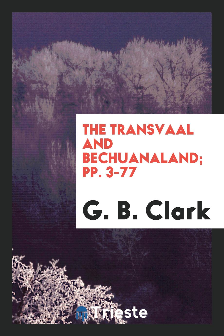 The Transvaal and Bechuanaland; pp. 3-77