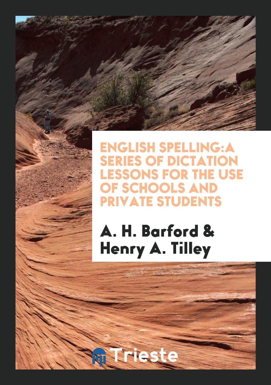 English Spelling:a Series of Dictation Lessons for the Use of Schools and Private Students