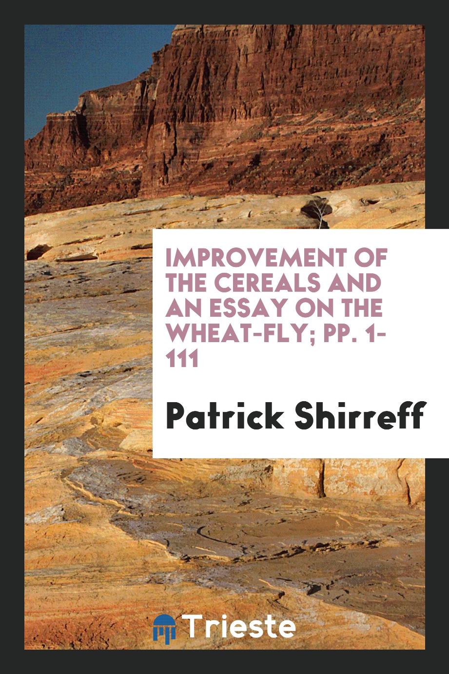 Improvement of the Cereals and an Essay on the Wheat-Fly; pp. 1-111